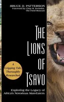 The Lions of Tsavo: Exploring the Legacy of Africa's Notorious Man-Eaters, Hardcover/Bruce D. Patterson