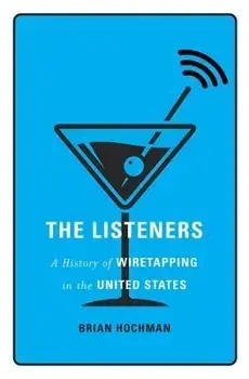 The Listeners. A History of Wiretapping in the United States, Hardback/Brian Hochman