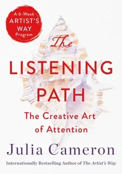 The Listening Path: The Creative Art of Attention (a 6-Week Artist's Way Program), Paperback/Julia Cameron