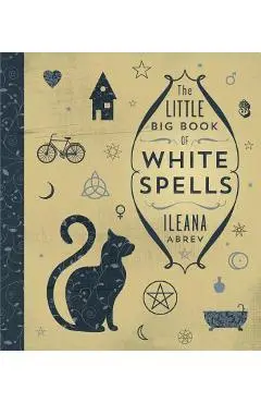 The Little Big Book of White Spells - Ileana Abrev