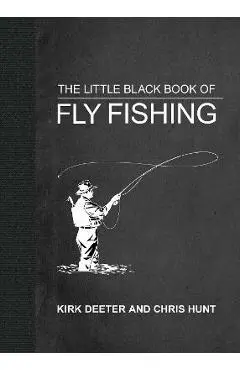 The Little Black Book of Fly Fishing: 201 Tips to Make You a Better Angler - Kirk Deeter