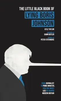 The Little Black Book of Lying Boris Johnson. From Journalist, to Prime Minister, How One Man's Lies Re-shaped Modern Britain, Paperback/Kyle Taylor