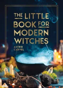The Little Book for Modern Witches. Simple Tips, Crafts and Spells for Practising Modern Magick, Hardback/Astrid Carvel