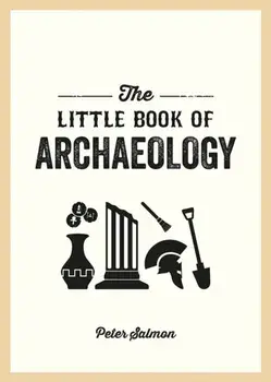 The Little Book of Archaeology. A Pocket Guide to How Archaeology Works and What It Can Teach Us, Paperback/Peter Salmon