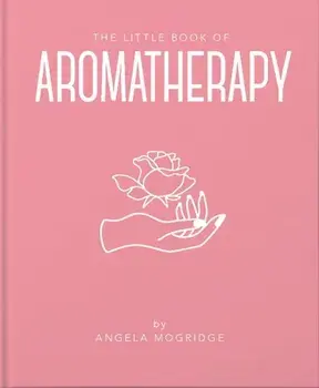 The Little Book of Aromatherapy, Hardcover/Angela Mogridge