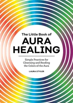 The Little Book of Aura Healing: Simple Practices for Cleansing and Reading the Colors of the Aura, Paperback/Laura Styler