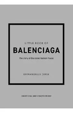 The Little Book of Balenciaga: The Story of the Iconic Fashion House - Emanuelle Dirix
