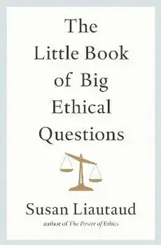 The Little Book of Big Ethical Questions, Hardback/Susan Liautaud