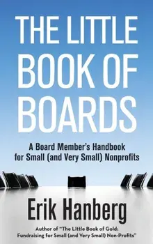 The Little Book of Boards: A Board Member's Handbook for Small (and Very Small) Nonprofits, Hardcover/Erik Hanberg