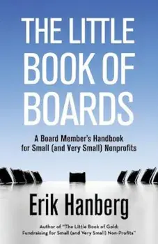 The Little Book of Boards: A Board Member's Handbook for Small (and Very Small) Nonprofits, Paperback/Erik Hanberg
