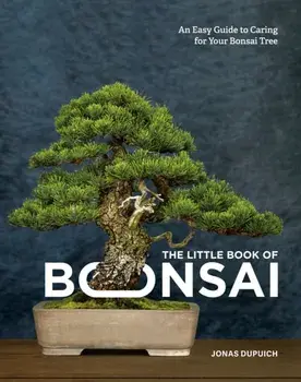 The Little Book of Bonsai: An Easy Guide to Caring for Your Bonsai Tree, Hardcover/Jonas Dupuich