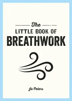 The Little Book of Breathwork. Find Calm, Improve Your Focus and Feel Revitalized with the Power of Your Breath, Paperback/***