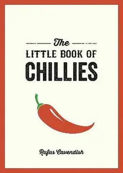 The Little Book of Chillies. A Pocket Guide to the Wonderful World of Chilli Peppers, Featuring Recipes, Trivia and More, Paperback/Rufus Cavendish