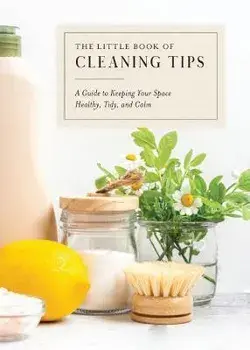 The Little Book of Cleaning Tips: A Guide to Keeping Your Space, Healthy, Tidy, & Calm, Hardcover/Leah N. Miles
