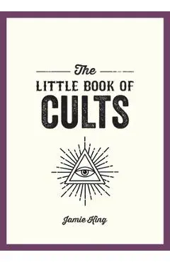 The Little Book of Cults: A Pocket Guide to the World's Most Notorious Cults - Jamie King