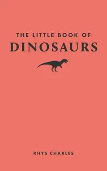 The Little Book of Dinosaurs, Hardback/Rhys Charles