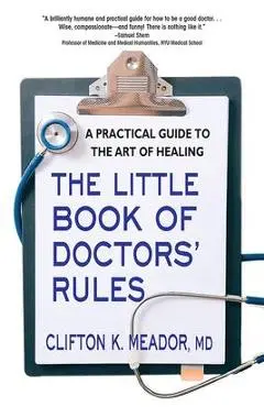 The Little Book of Doctors' Rules: A Practical Guide to the Art of Healing - Clifton K. Meador Md