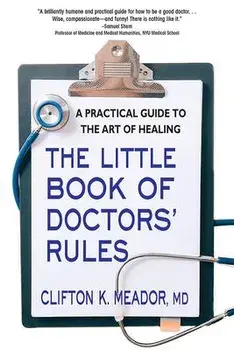 The Little Book of Doctors' Rules: A Practical Guide to the Art of Healing, Paperback/Clifton K. Meador MD