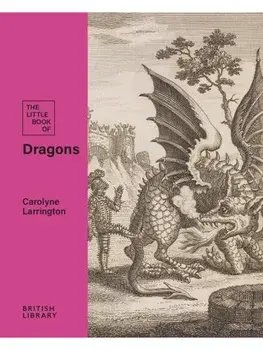 The Little Book of Dragons, Hardback/Carolyne Larrington