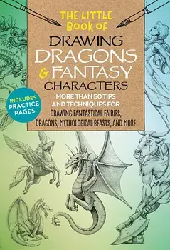 The Little Book of Drawing Dragons & Fantasy Characters: More Than 50 Tips and Techniques for Drawing Fantastical Fairies, Dragons, Mythological Beast, Paperback/Michael Dobrzycki