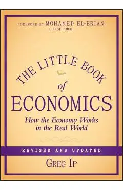 The Little Book of Economics: How the Economy Works in the Real World - Greg Ip
