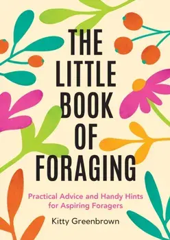 The Little Book of Foraging. Practical Advice and Handy Hints for Aspiring Foragers, Paperback/Kitty Greenbrown