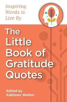 The Little Book of Gratitude Quotes: Inspiring Words to Live by, Paperback/Kathleen Welton