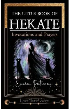 The Little Book of Hekate: Invocations and Prayers - Eurial Pathway