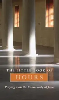 The Little Book of Hours: Praying with the Community of Jesus, Paperback/Community of Jesus