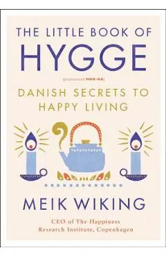 The Little Book of Hygge: Danish Secrets to Happy Living - Meik Wiking