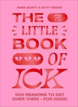 The Little Book of Ick. 500 reasons to get over them - for good, Hardback/Anna Burtt