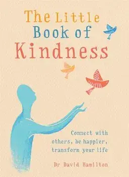The Little Book of Kindness: Connect with Others, Be Happier, Transform Your Life, Paperback/David R. Hamilton