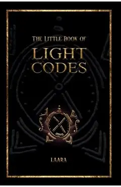 The Little Book of Light Codes: Healing Symbols for Life Transformation - Laara