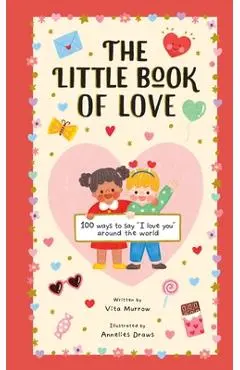 The Little Book of Love: 100 Ways to Say I Love You Around the World - Vita Murrow