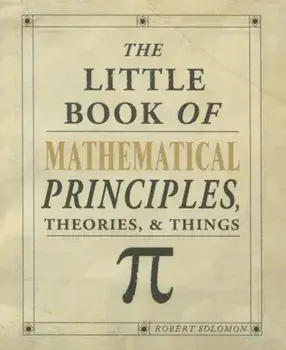 The Little Book of Mathematical Principles, Theories & Things, Paperback/Robert Solomon