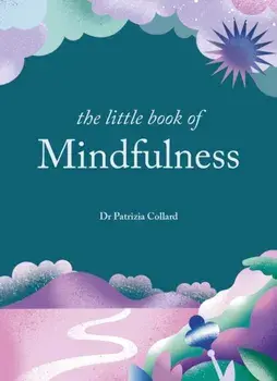 The Little Book of Mindfulness. 10 minutes a day to less stress, more peace, Hardback/Dr Patrizia Collard