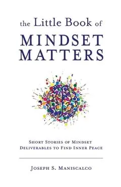 The Little Book of Mindset Matters - Joseph S. Maniscalco