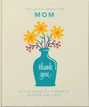 The Little Book of Mom: Little Words of Strength, Wisdom and Love, Hardcover/***