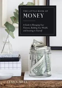 The Little Book of Money. A Guide to Managing Your Finances, Building Your Wealth, & Investing in Yourself, Hardback/***