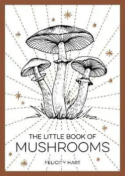 The Little Book of Mushrooms. An Introduction to the Wonderful World of Mushrooms, Paperback/Felicity Hart