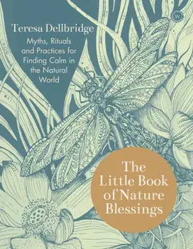 The Little Book of Nature Blessings: How to Find Inner Calm in the Natural World, Paperback/Teresa Dellbridge