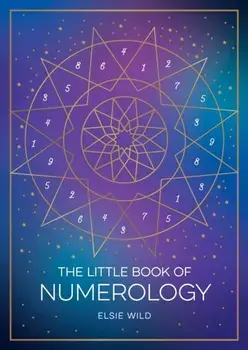 The Little Book of Numerology. A Beginner's Guide to Shaping Your Destiny with the Power of Numbers, Paperback/Elsie Wild