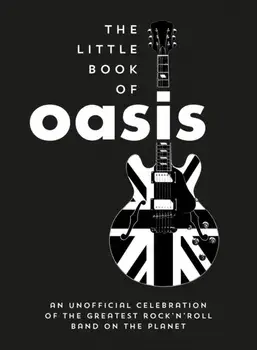 The Little Book of Oasis. An Unofficial Celebration of the Greatest Rock 'n' Roll Band on the Planet, Hardback/Summersdale Publishers
