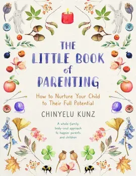 The Little Book of Parenting. How to Nurture Your Child to Their Full Potential, Paperback/Chinyelu Kunz