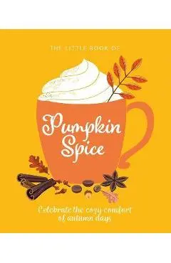 The Little Book of Pumpkin Spice: Celebrate the Cozy Comfort of Autumn Days - Orange Hippo!