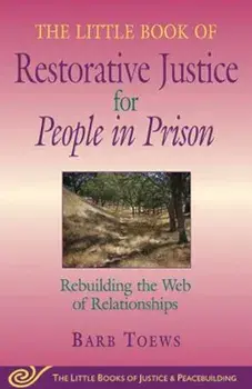 The Little Book of Restorative Justice for People in Prison: Rebuilding the Web of Relationships, Paperback/Barb Toews