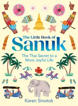The Little Book of Sanuk. The Thai Secret to a More Joyful Life, Hardback/Karen Sinotok