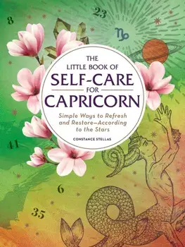 The Little Book of Self-Care for Capricorn: Simple Ways to Refresh and Restore--According to the Stars, Hardcover/Constance Stellas