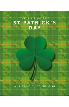The Little Book of St. Patrick's Day: A Compendium of Craic about Ireland's Famous Festival - Orange Hippo