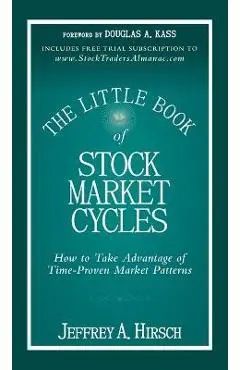 The Little Book of Stock Market Cycles: How to Take Advantage of Time-Proven Market Patterns - Jeffrey A. Hirsch